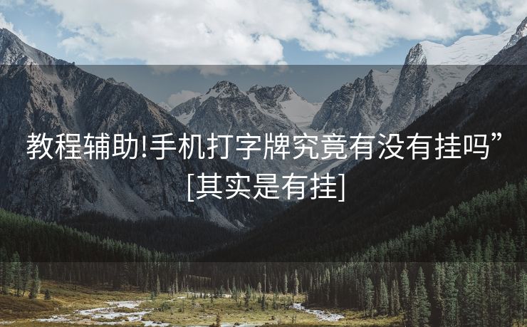 教程辅助!手机打字牌究竟有没有挂吗”[其实是有挂]