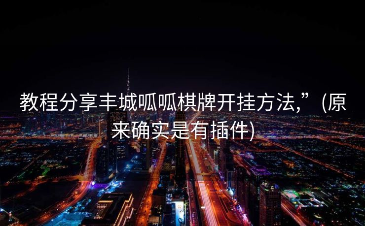 教程分享丰城呱呱棋牌开挂方法,”(原来确实是有插件)