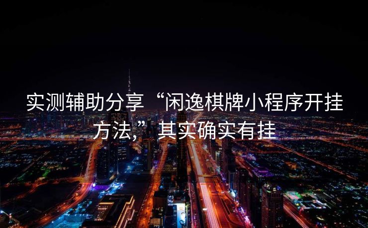 实测辅助分享“闲逸棋牌小程序开挂方法,”其实确实有挂