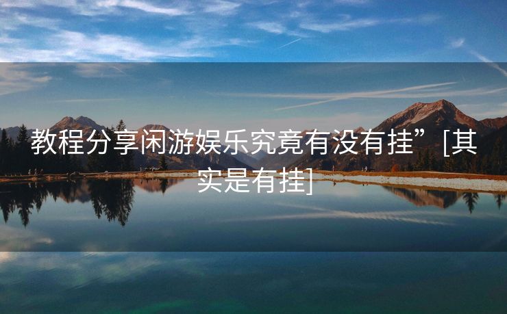 教程分享闲游娱乐究竟有没有挂”[其实是有挂]