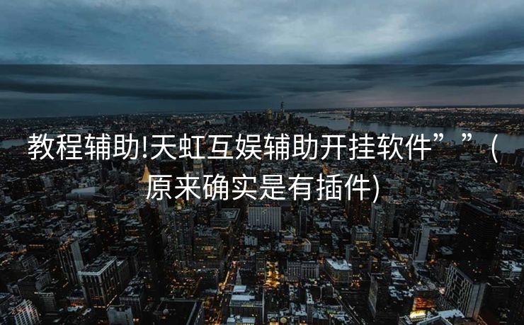 教程辅助!天虹互娱辅助开挂软件””(原来确实是有插件)