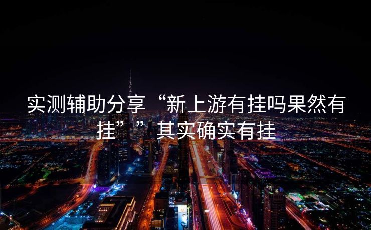 实测辅助分享“新上游有挂吗果然有挂””其实确实有挂